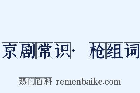 京剧常识·枪组词是什么意思的图片